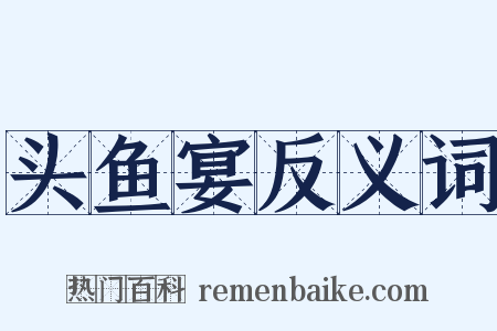头鱼宴反义词是什么意思的图片